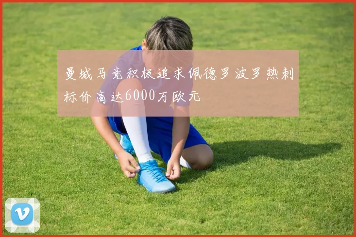 曼城马竞积极追求佩德罗波罗热刺标价高达6000万欧元